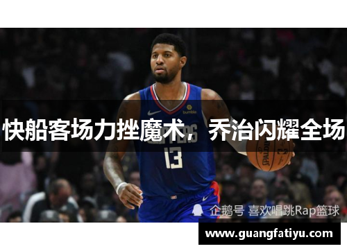 快船客场力挫魔术，乔治闪耀全场