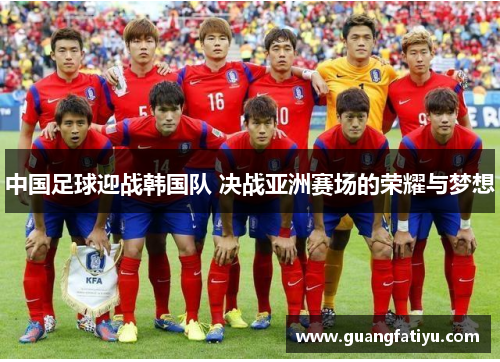中国足球迎战韩国队 决战亚洲赛场的荣耀与梦想