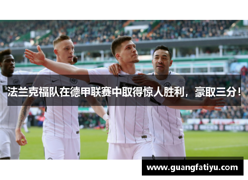 法兰克福队在德甲联赛中取得惊人胜利，豪取三分！