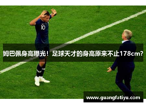 姆巴佩身高曝光！足球天才的身高原来不止178cm？