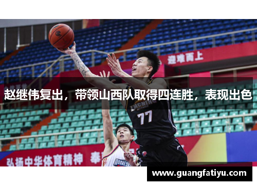 赵继伟复出，带领山西队取得四连胜，表现出色