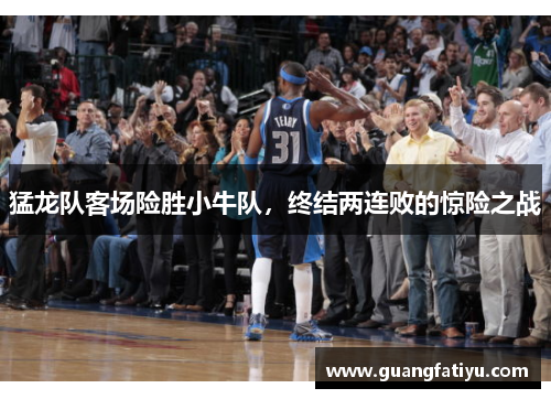 猛龙队客场险胜小牛队，终结两连败的惊险之战